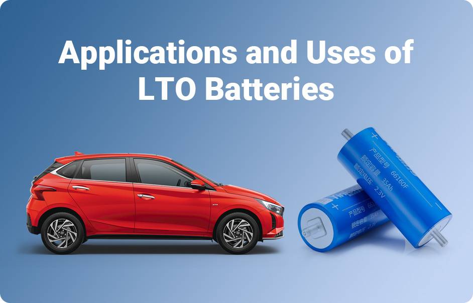 Lithium Titanate Battery LTO, Comprehensive Guide,Applications and Uses of LTO Batteries, car battery