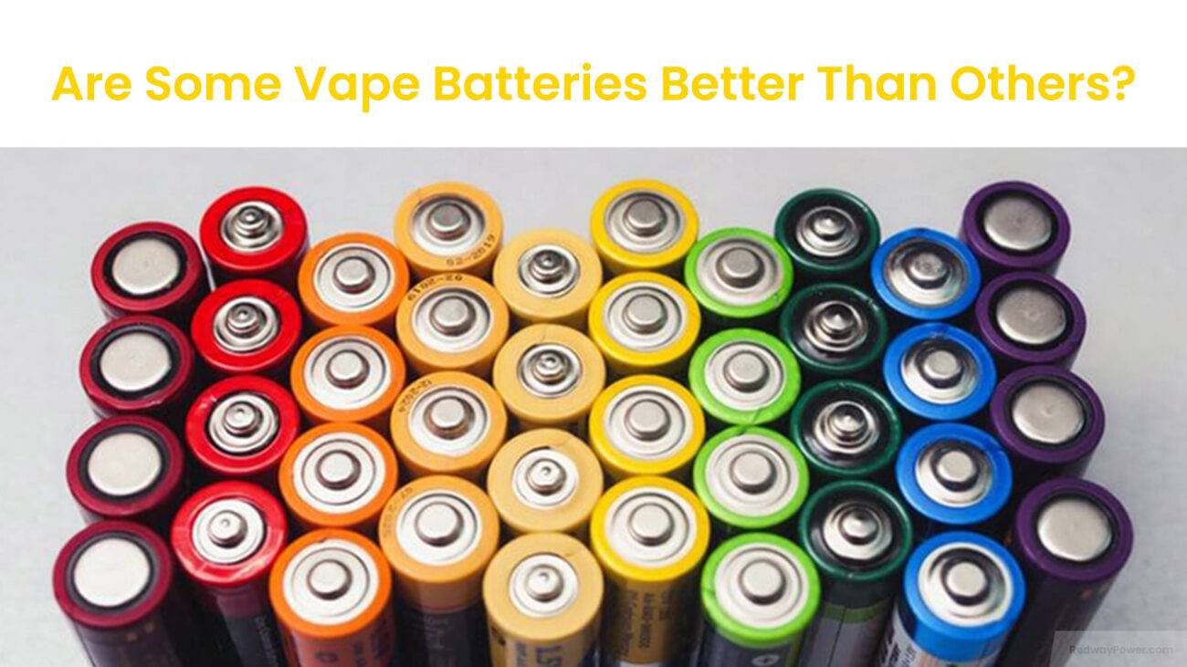 Are Some Vape Batteries Better Than Others?