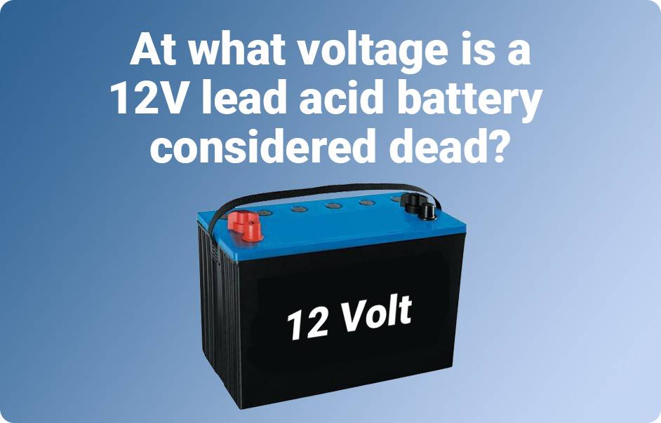 At what voltage is a 12V lead acid battery dead?At what voltage is a 12V lead acid battery considered dead?12v