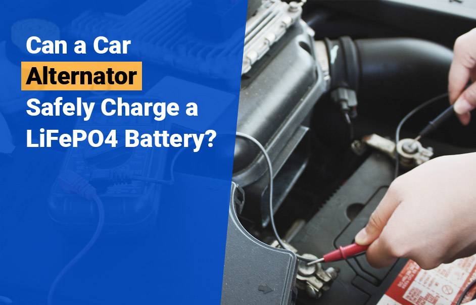 Is it safe to charge a LiFePO4 battery with a standard charger? Can a Car Alternator Safely Charge a LiFePO4 Battery?