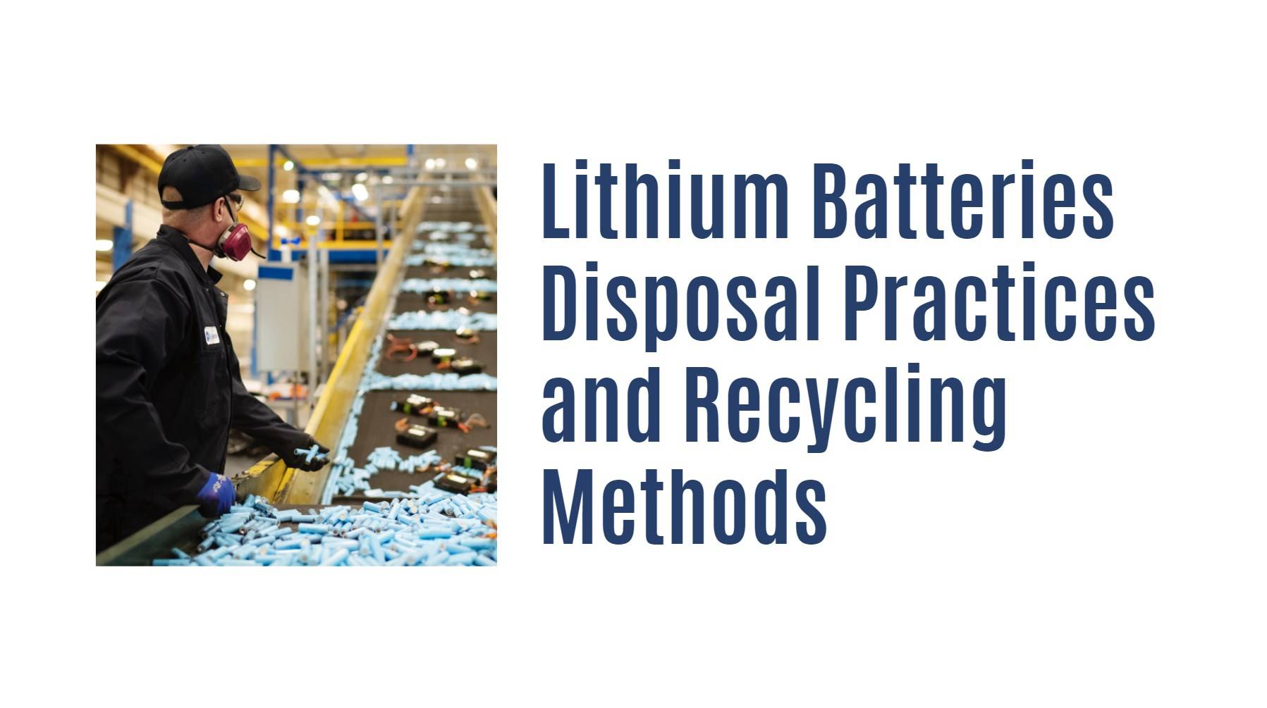 Lithium Batteries Disposal Practices and Recycling Methods