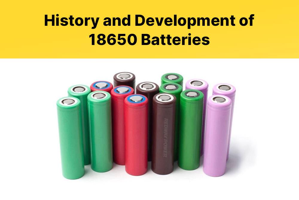History and Development of 18650 Batteries, Everything You Need to Know About 18650 Battery