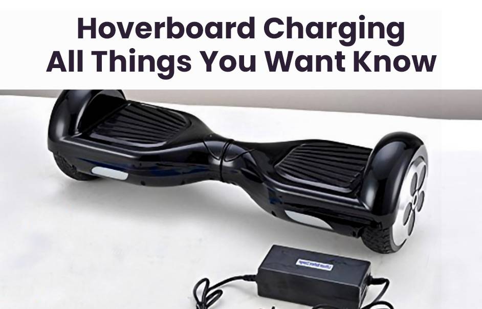 Hoverboard Charging, All Things You Want Know