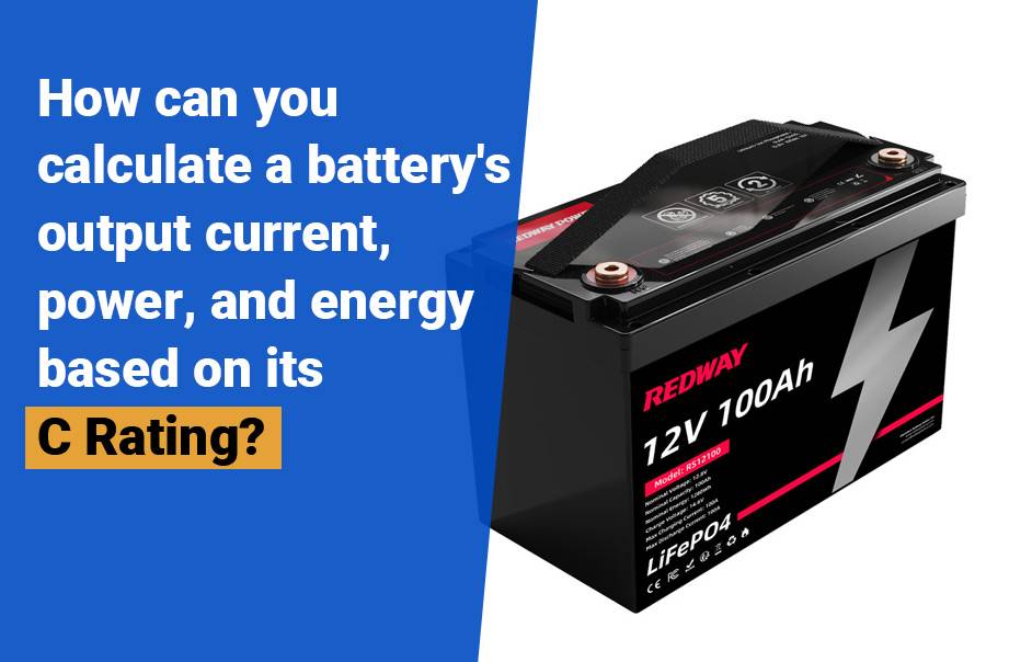Understanding and Calculating Battery C Rating, How can you calculate a battery's output current, power, and energy based on its C Rating?