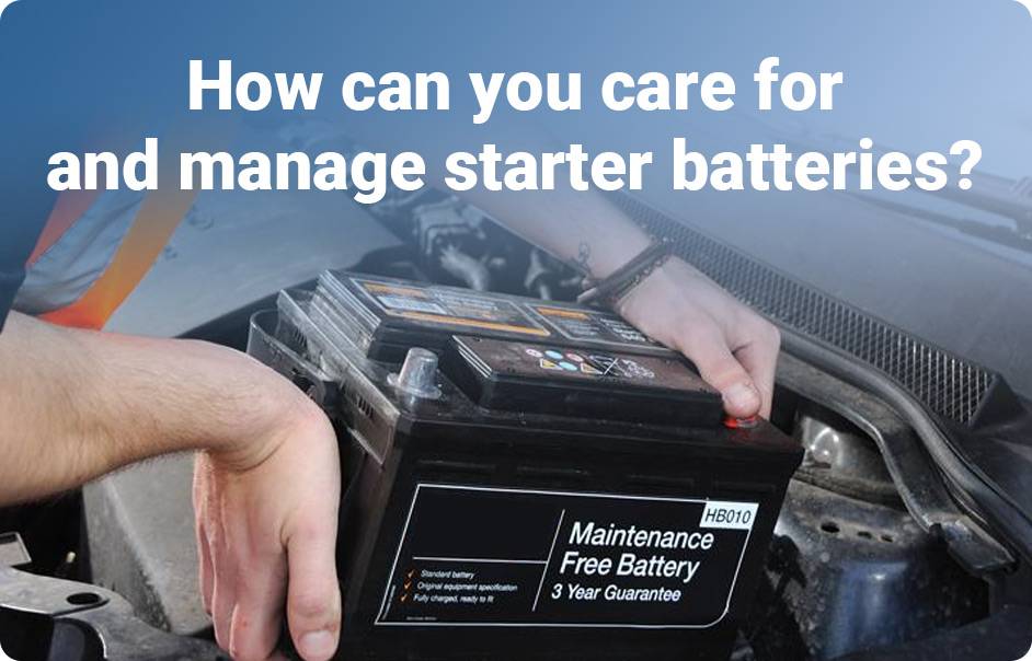 Lithium Titanate Battery LTO, Comprehensive Guide,How can you care for and manage starter batteries?