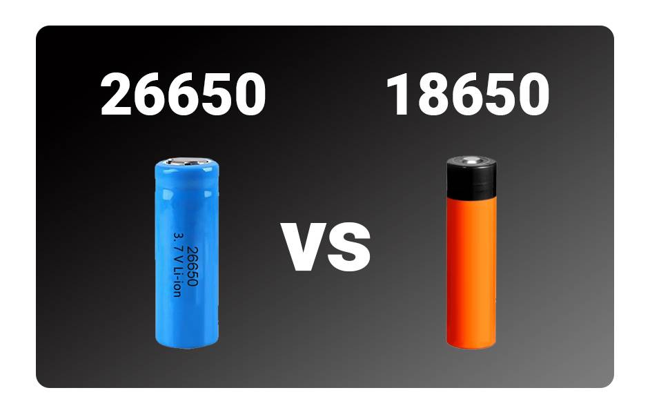 26650 vs 18650 Lithium Battery,How to Choose the Right Battery? 26650 vs 18650