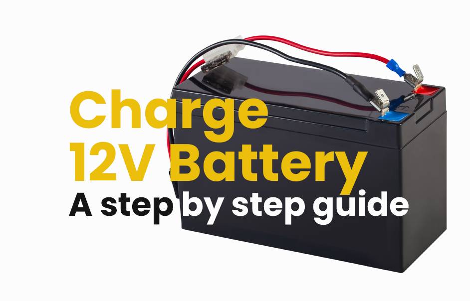 How to charge 12v battery? A step by step guide