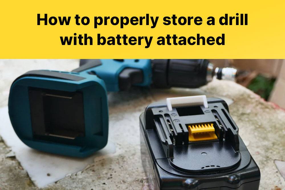 How to properly store a drill with battery attached, Should I store drill with battery attached?