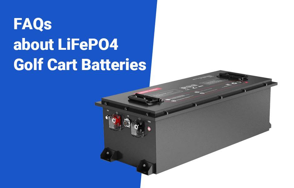 LiFePO4 Golf Cart Batteries, The Ultimate Guide, FAQs about LiFePO4 Golf Cart Batteries, 72v 100ah lifepo4 lfp battery 48v 100ah