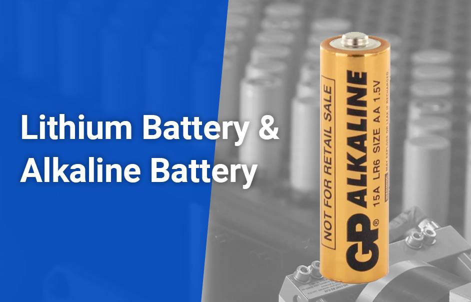 Lithium Battery vs Alkaline Battery, Comprehensive Guide