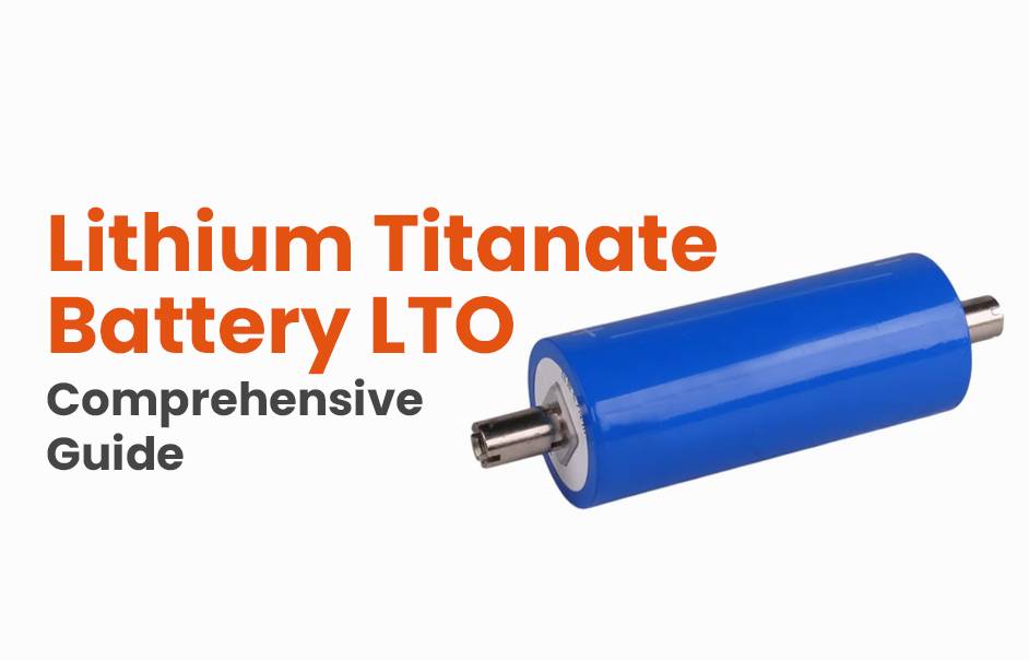 Lithium Titanate Battery LTO, Comprehensive Guide