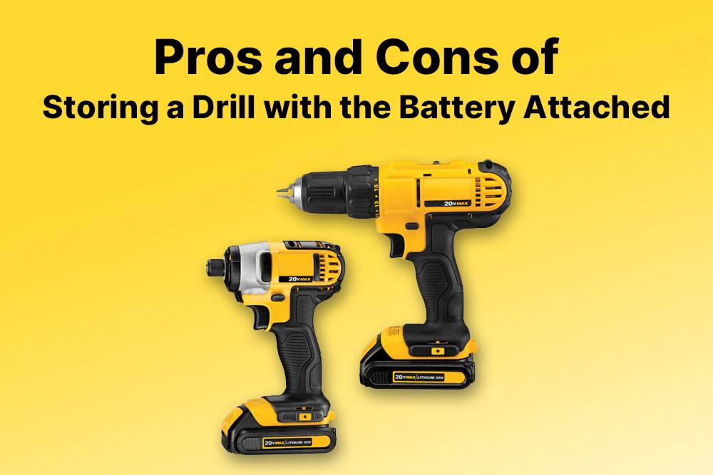 Pros and cons of storing a drill with the battery attached, Should I store drill with battery attached?