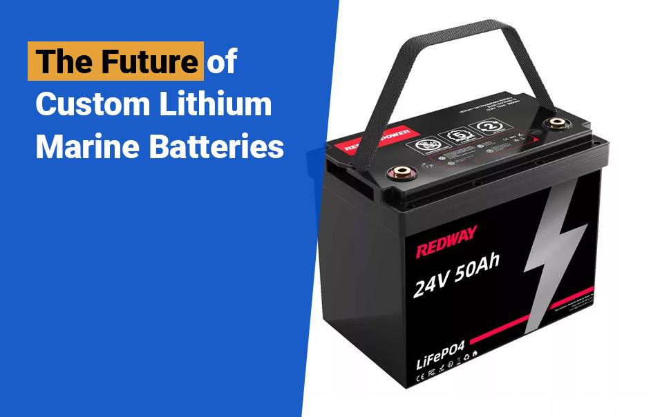 Redway Battery: Pioneering in Custom Lithium Marine Batteries, The Future of Custom Lithium Marine Batteries, 24v 50ah marine lithium battery lfp lifepo4