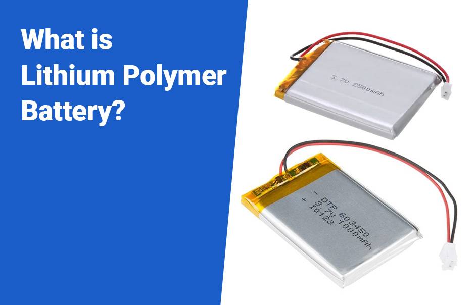 Lithium Polymer Battery vs Lithium ion Battery, What Is Lithium Polymer Battery?