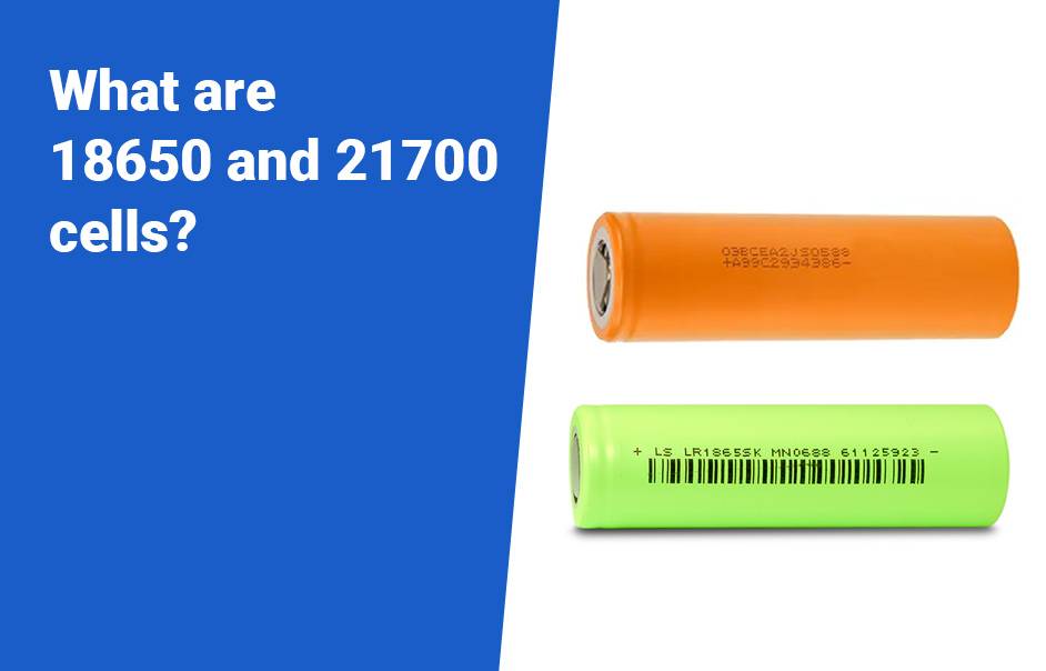 What is the difference between 18650 and 21700 lithium-ion cells? What are 18650 and 21700 cells?