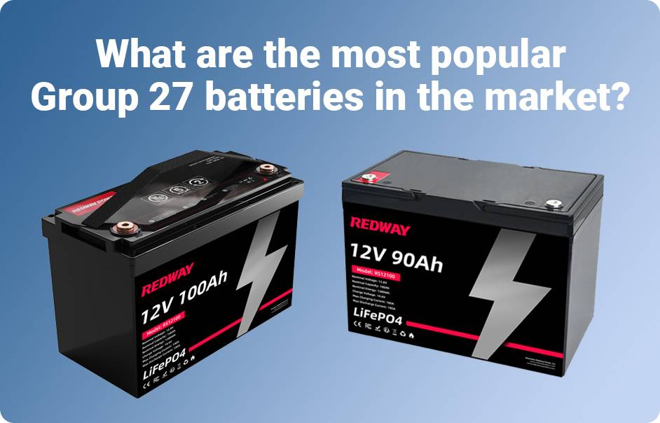 What are the most popular Group 27 batteries in the market? Group 27 vs 24 Battery, redway power