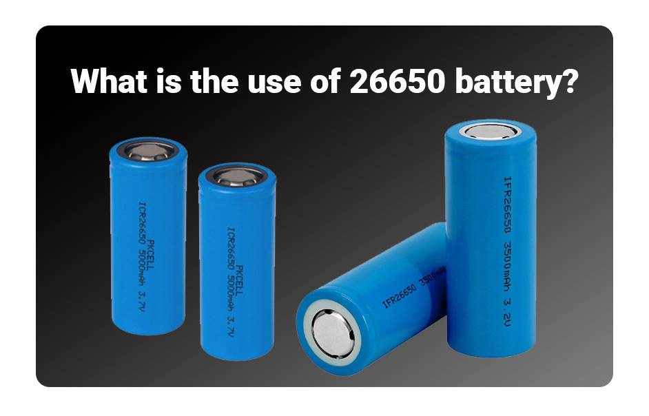 26650 vs 18650 Lithium Battery, What is the use of 26650 battery?