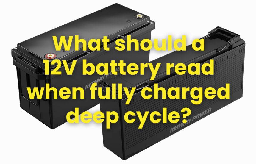 What should a 12volt battery read when fully charged deep cycle?