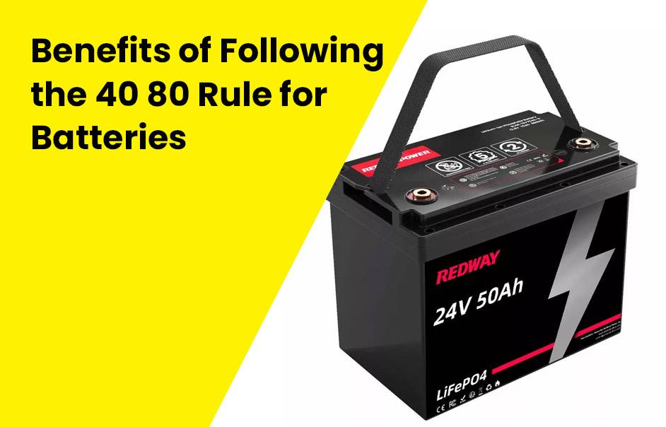 Benefits of following the 40 80 rule for batteries LFP 24V 50Ah LiFePO4
