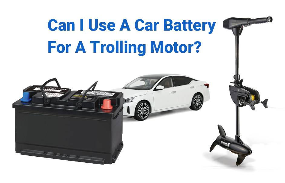 Can I Use A Car Battery For A Trolling Motor