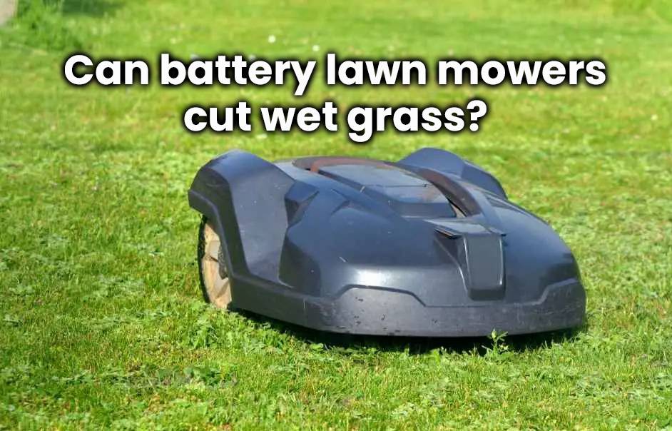 Can battery lawn mowers cut wet grass?