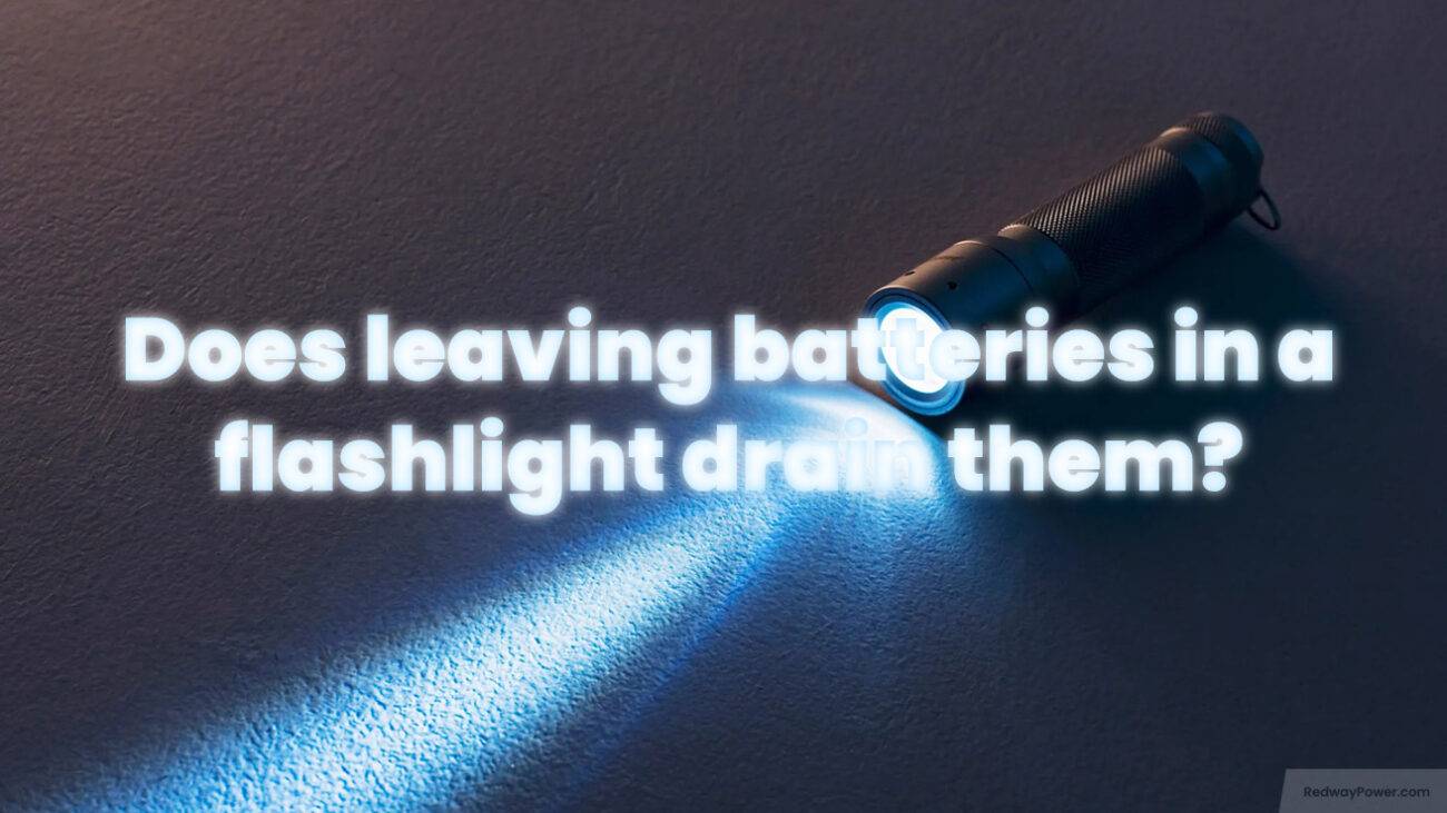 Does leaving batteries in a flashlight drain them?