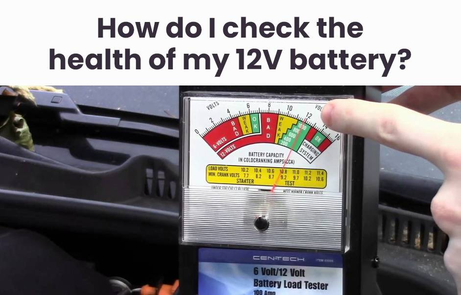 How do I check the health of my 12V battery?
