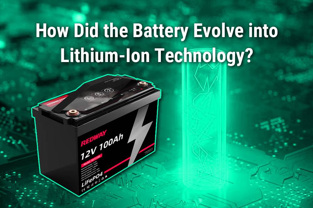How Did the Battery Evolve into Lithium-Ion Technology? 12v 100ah lifepo4 battery lfp rv battery