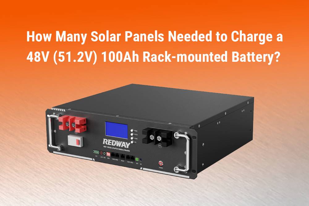 How Many Solar Panels (Watts) Needed to Charge a 48V (51.2V) 100Ah Rack-mounted Battery?