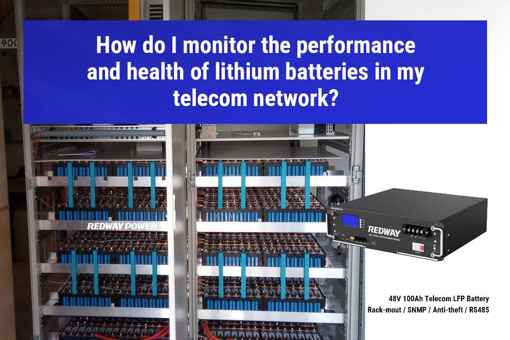How do I monitor the performance and health of lithium batteries in my telecom network? telecom lithium battery manufacturer