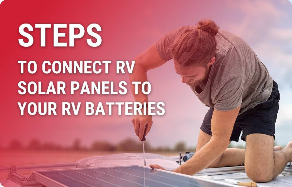 RV Solar Panels, Steps to Connect RV solar panels to your RV batteries