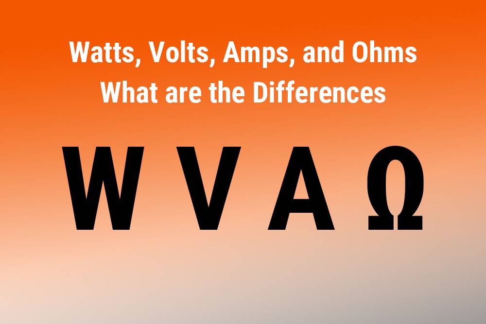 Watts, Volts, Amps, and Ohms: What are the Differences