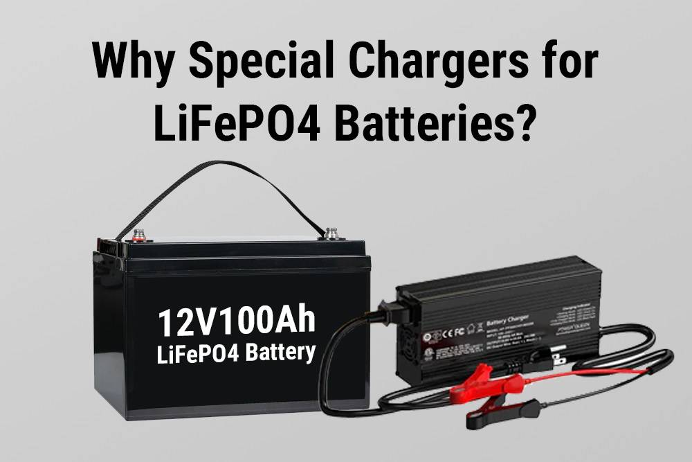 Why Special Chargers Needed for LiFePO4 Batteries?