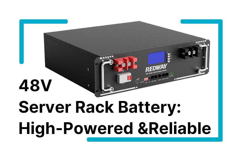 48V LiFePO4 Server Rack Battery: High-Powered and Reliable