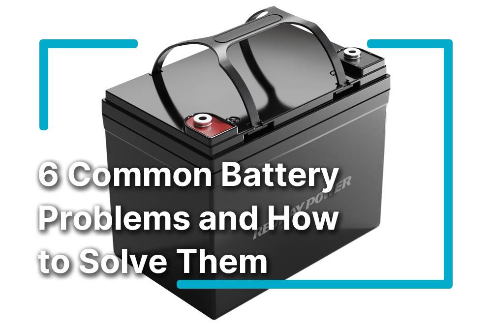 6 Common Battery Problems and How to Solve Them: Targeted Solutions