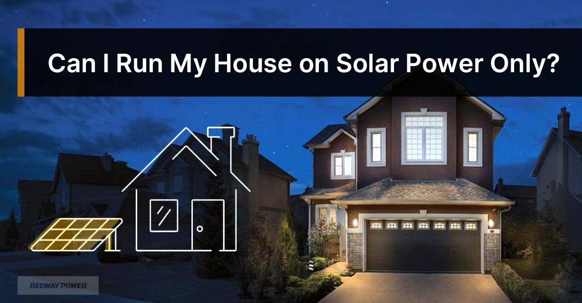 Can I Run My House on Solar Power Only?