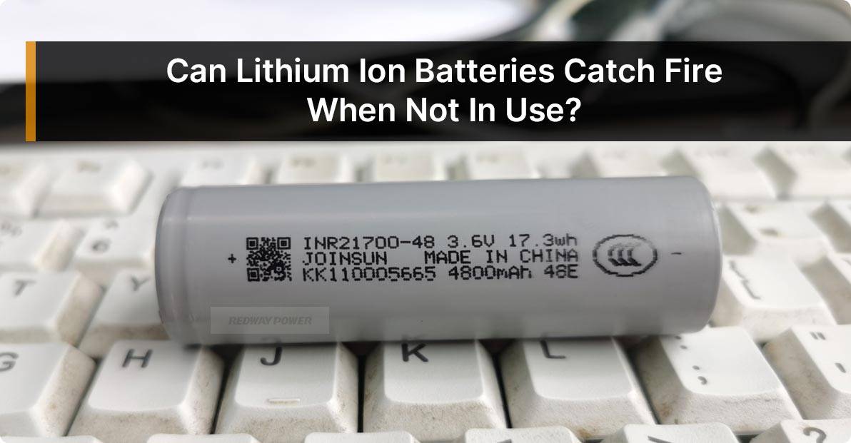 Can Lithium Ion Batteries Catch Fire When Not In Use?