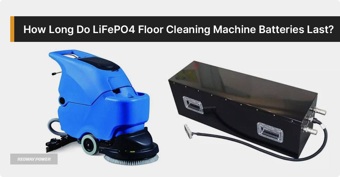 How Long Do LiFePO4 Floor Cleaning Machine Batteries Last?