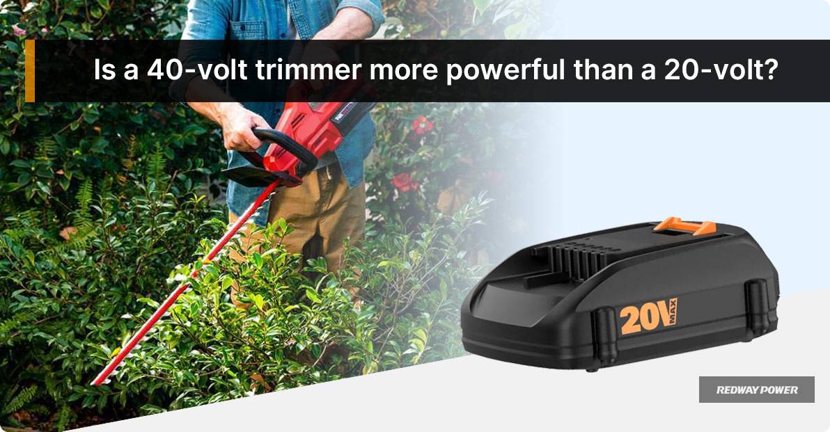 Is a 40-volt trimmer more powerful than a 20-volt?