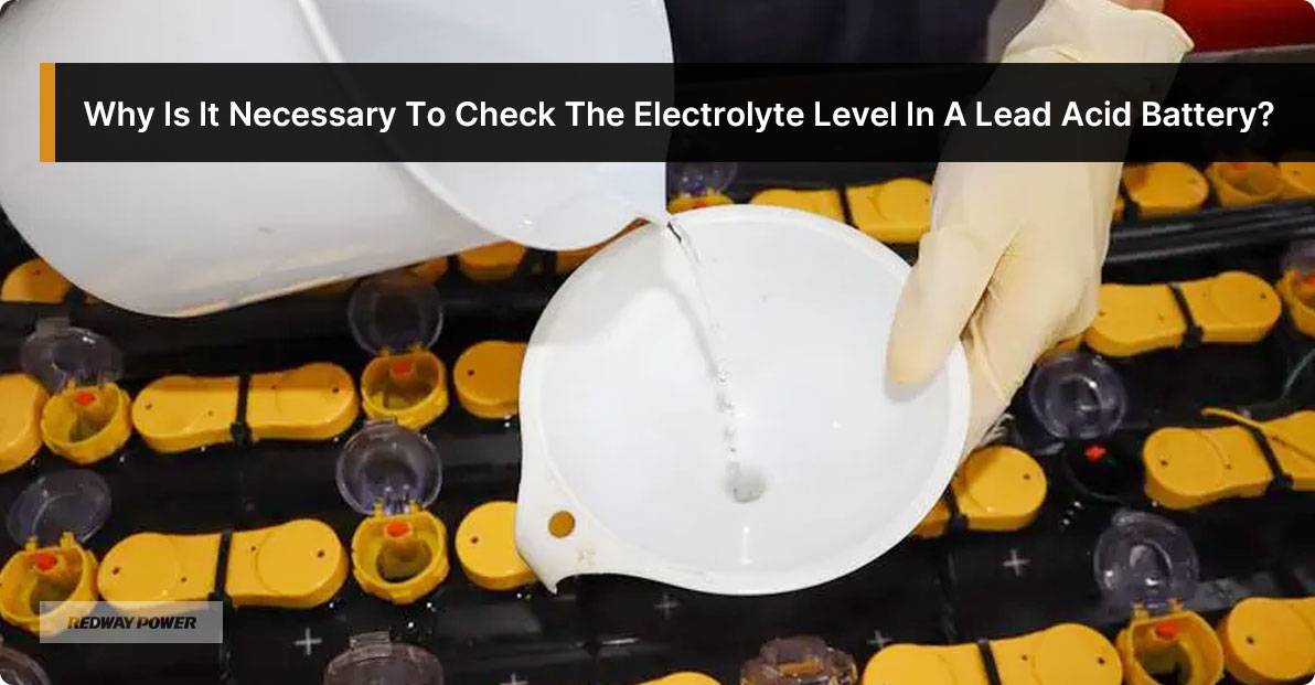 Why Is It Necessary To Check The Electrolyte Level In A Lead Acid Battery? When should water be added to a forklift battery, before or after charging?