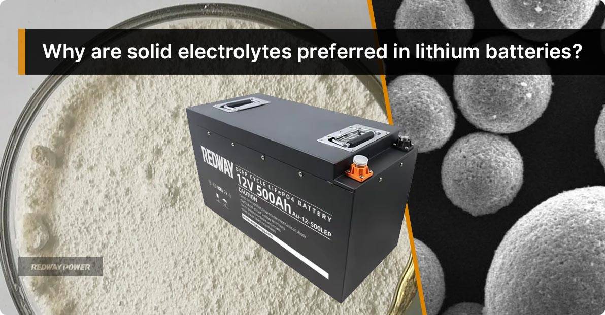 Why are solid electrolytes preferred in lithium batteries? Electrolytes in Lead-Acid and Lithium Batteries
