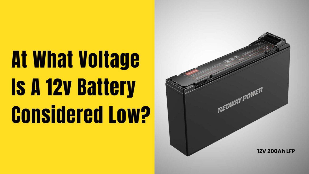At What Voltage Is A 12v Battery Considered Low? 12v 200 lifepo4