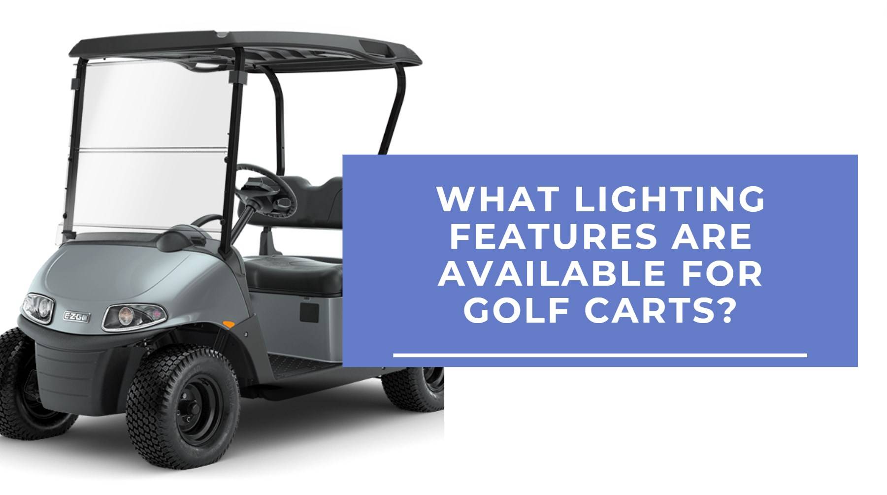 What lighting features are available for golf carts? Safety Features of Golf Carts? What lighting features are available for golf carts? Safety Features of Golf Carts?