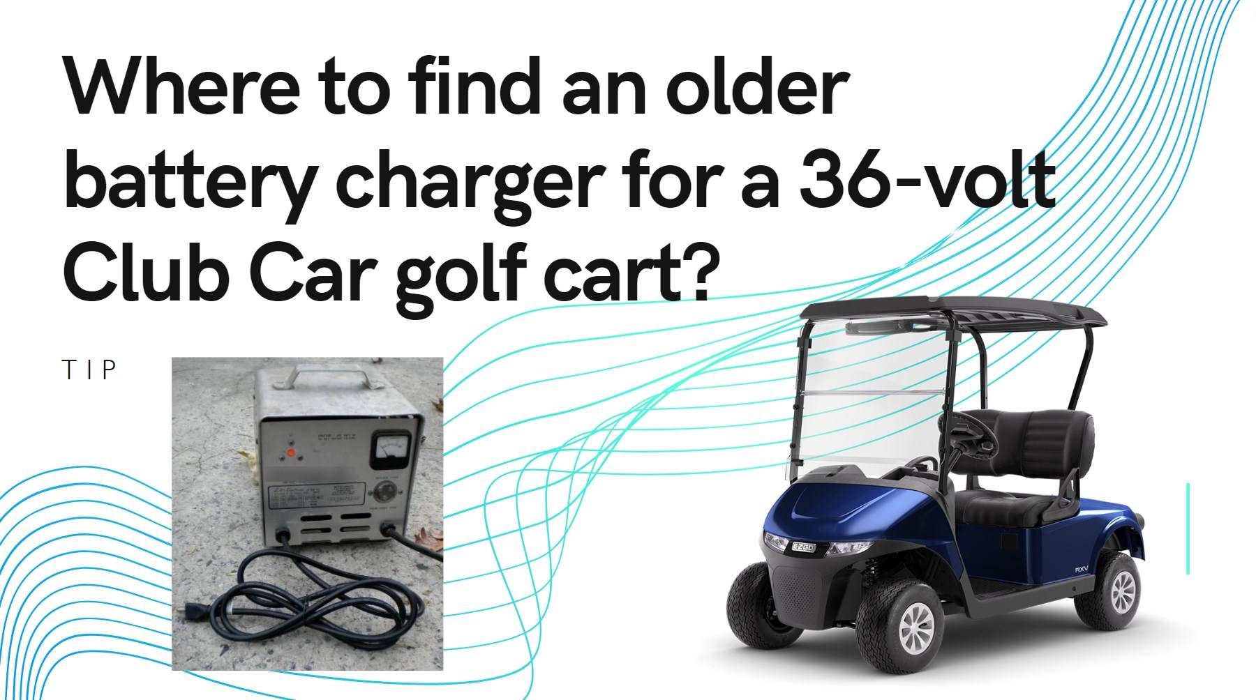 Where to find an older battery charger for a 36V Club Car golf cart?