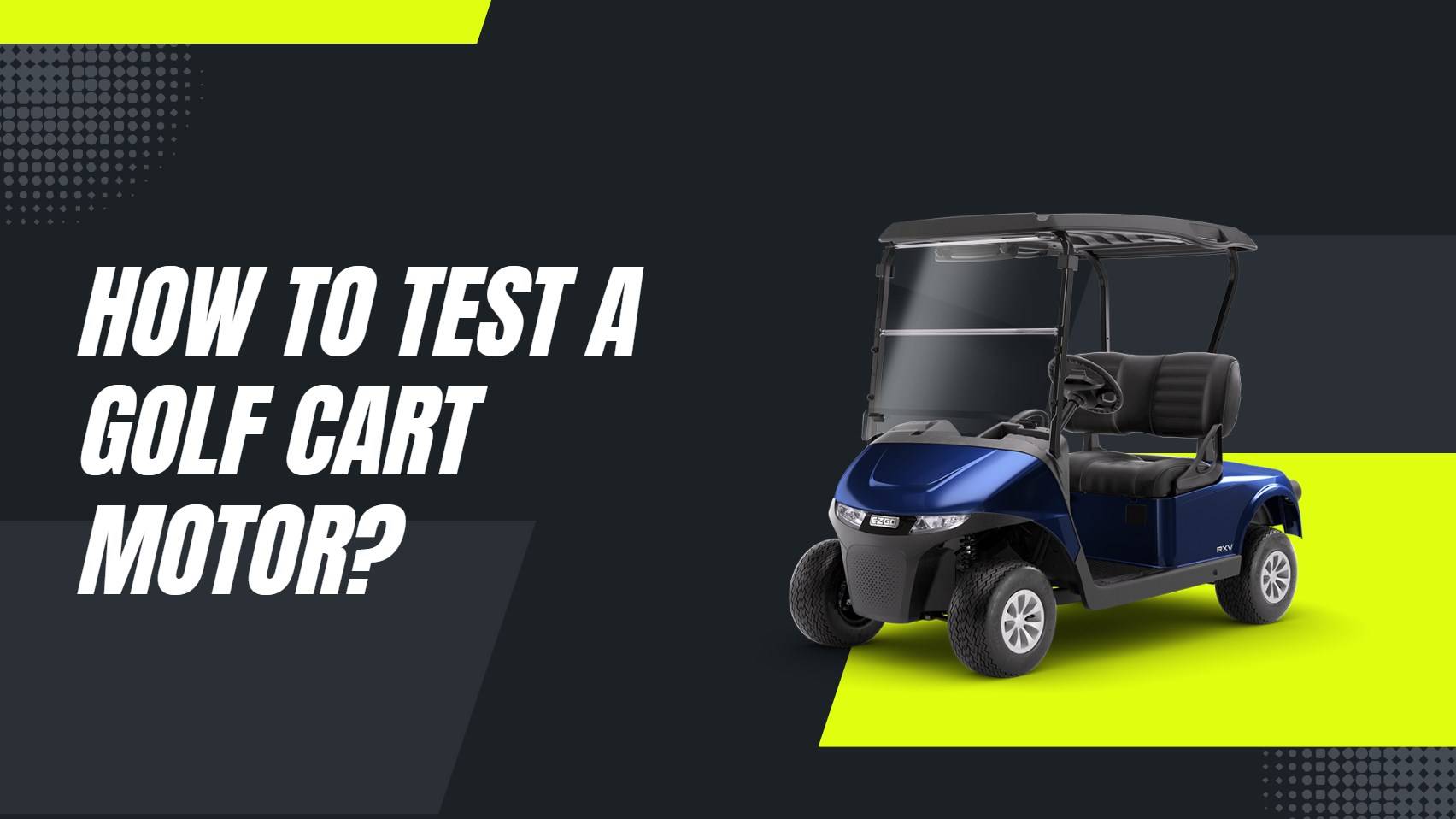 How to test a golf cart motor? How Do Golf Carts Operate? How to test a golf cart motor? How Do Golf Carts Operate?