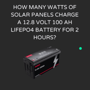How many watts of solar panels charge a 12.8 volt 100 Ah LiFePO4 battery for 2 hours