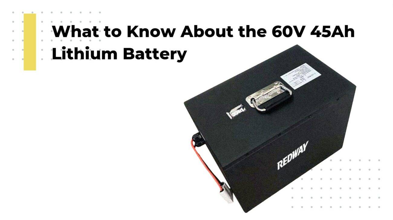 What to Know About the 60V 45Ah Lithium Battery - Redway
